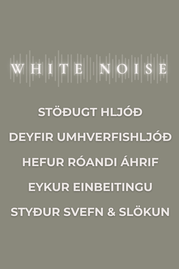 White Noise hljóðið er stöðugt og róandi hljóð sem deyfir umhverfishljóð, eykur einbeitingu og styður svefn og slökun.
