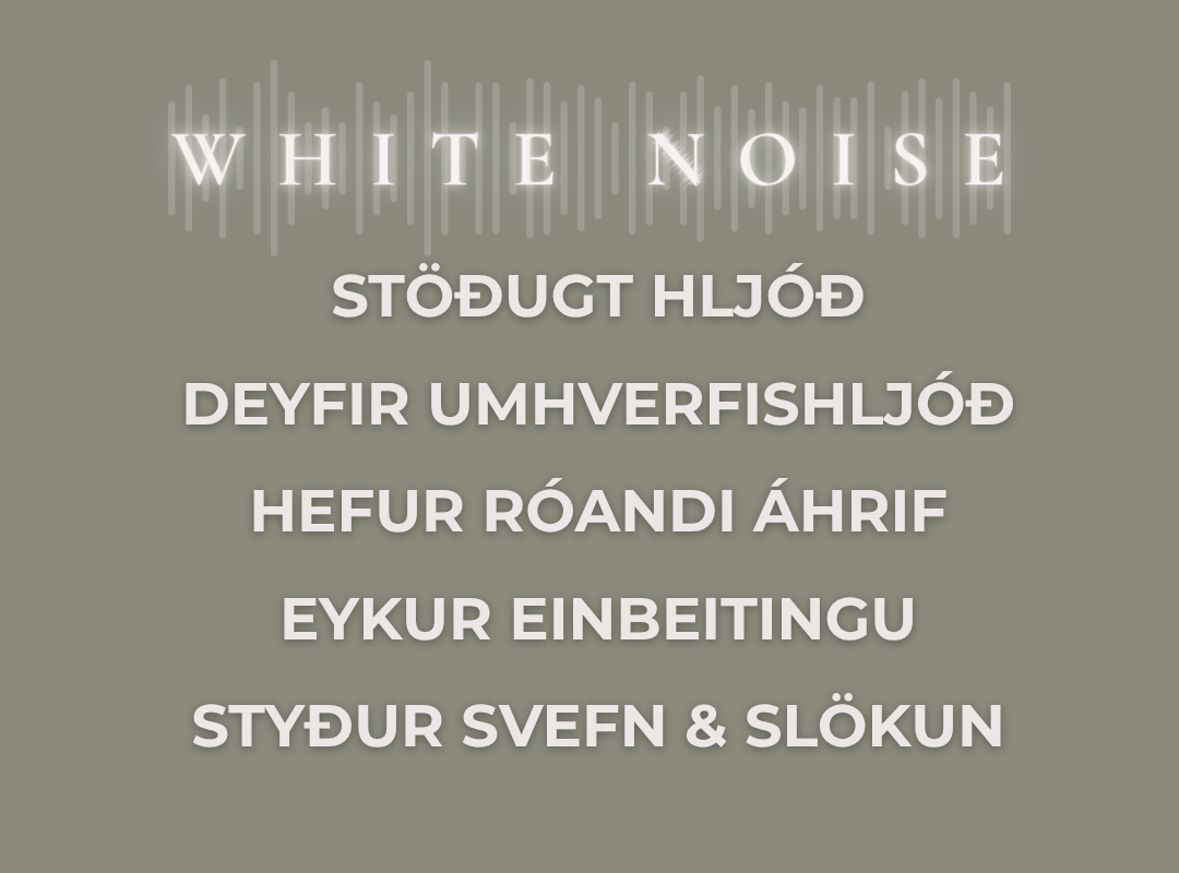 White Noise hljóðið er stöðugt og róandi hljóð sem deyfir umhverfishljóð, eykur einbeitingu og styður svefn og slökun.